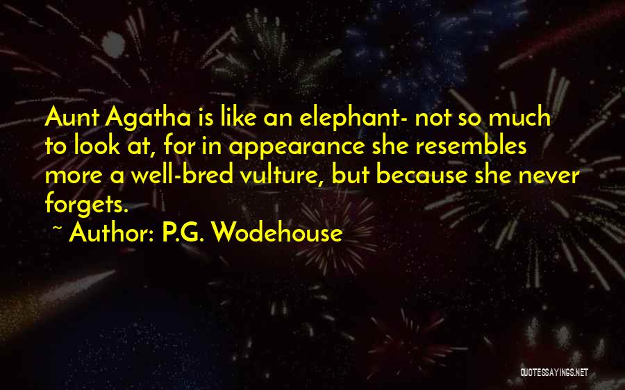 P.G. Wodehouse Quotes: Aunt Agatha Is Like An Elephant- Not So Much To Look At, For In Appearance She Resembles More A Well-bred