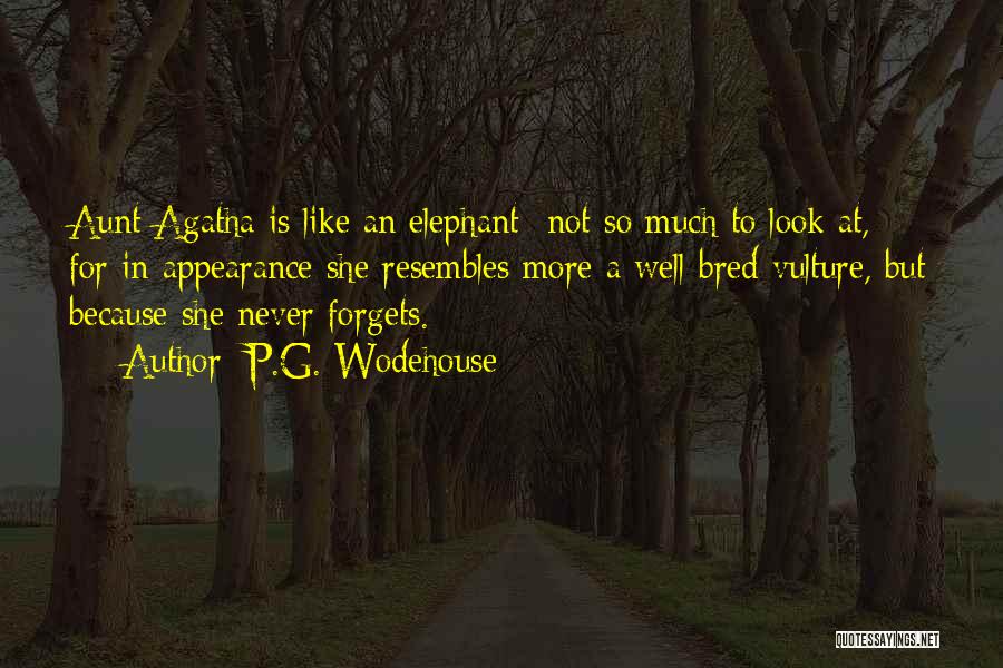 P.G. Wodehouse Quotes: Aunt Agatha Is Like An Elephant- Not So Much To Look At, For In Appearance She Resembles More A Well-bred