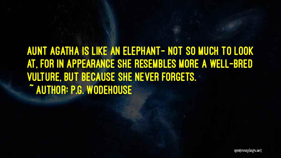 P.G. Wodehouse Quotes: Aunt Agatha Is Like An Elephant- Not So Much To Look At, For In Appearance She Resembles More A Well-bred