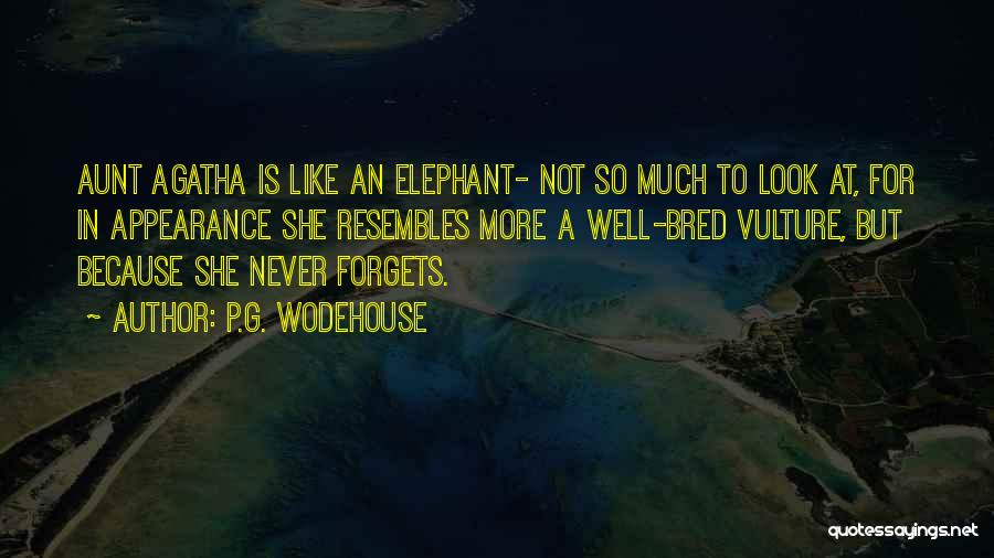 P.G. Wodehouse Quotes: Aunt Agatha Is Like An Elephant- Not So Much To Look At, For In Appearance She Resembles More A Well-bred