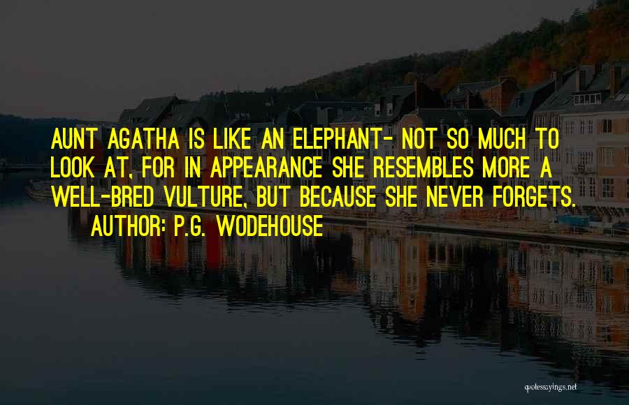 P.G. Wodehouse Quotes: Aunt Agatha Is Like An Elephant- Not So Much To Look At, For In Appearance She Resembles More A Well-bred