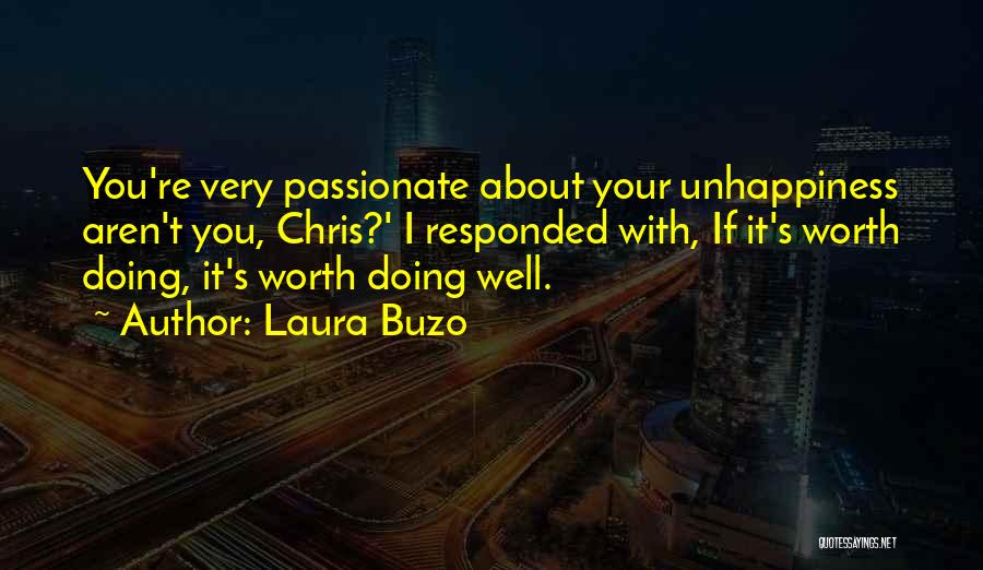 Laura Buzo Quotes: You're Very Passionate About Your Unhappiness Aren't You, Chris?' I Responded With, If It's Worth Doing, It's Worth Doing Well.