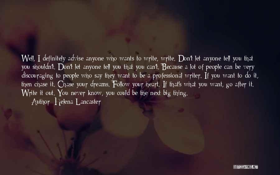 Helena Lancaster Quotes: Well, I Definitely Advise Anyone Who Wants To Write, Write. Don't Let Anyone Tell You That You Shouldn't. Don't Let