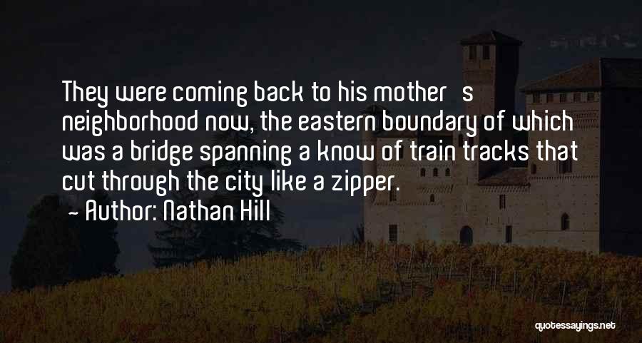 Nathan Hill Quotes: They Were Coming Back To His Mother's Neighborhood Now, The Eastern Boundary Of Which Was A Bridge Spanning A Know