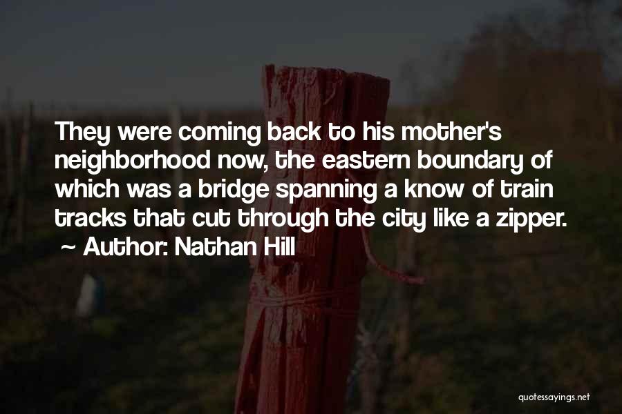 Nathan Hill Quotes: They Were Coming Back To His Mother's Neighborhood Now, The Eastern Boundary Of Which Was A Bridge Spanning A Know