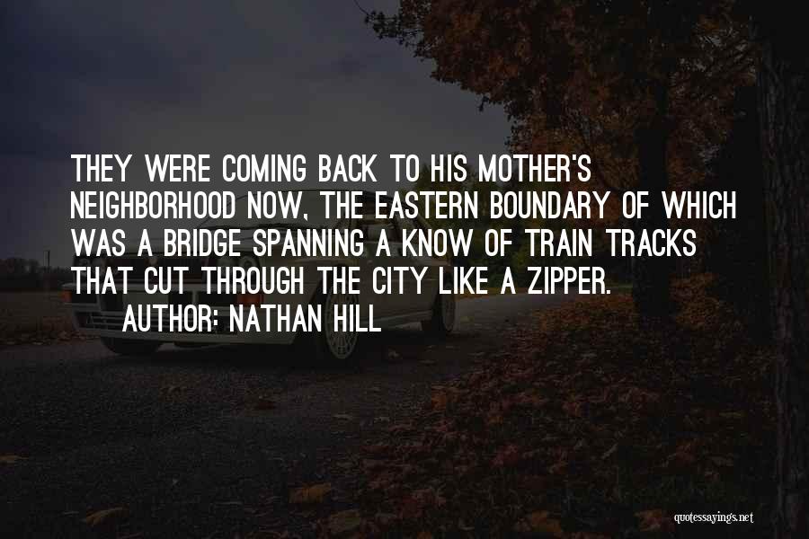 Nathan Hill Quotes: They Were Coming Back To His Mother's Neighborhood Now, The Eastern Boundary Of Which Was A Bridge Spanning A Know