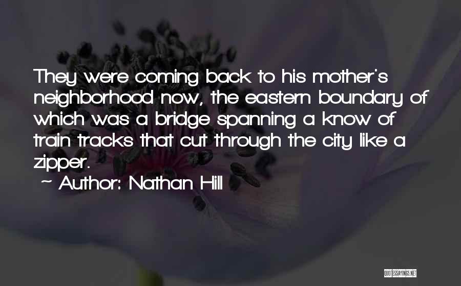 Nathan Hill Quotes: They Were Coming Back To His Mother's Neighborhood Now, The Eastern Boundary Of Which Was A Bridge Spanning A Know