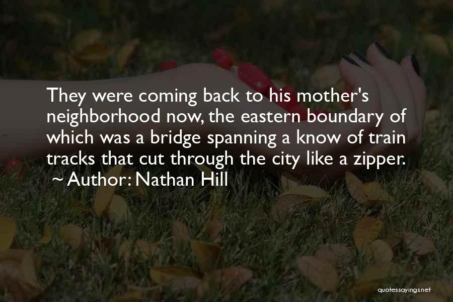 Nathan Hill Quotes: They Were Coming Back To His Mother's Neighborhood Now, The Eastern Boundary Of Which Was A Bridge Spanning A Know