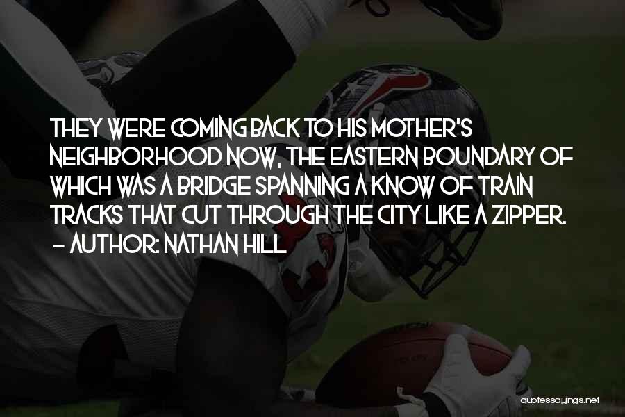 Nathan Hill Quotes: They Were Coming Back To His Mother's Neighborhood Now, The Eastern Boundary Of Which Was A Bridge Spanning A Know