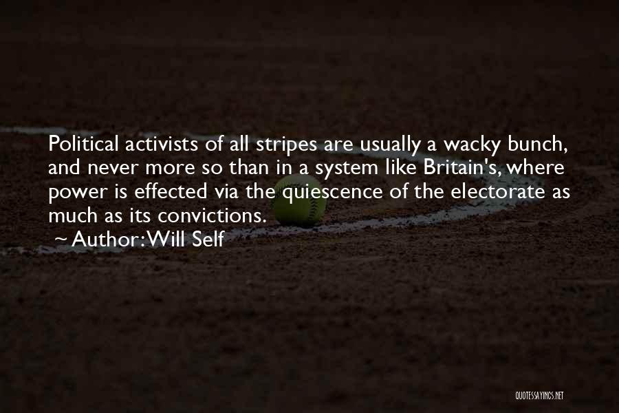 Will Self Quotes: Political Activists Of All Stripes Are Usually A Wacky Bunch, And Never More So Than In A System Like Britain's,