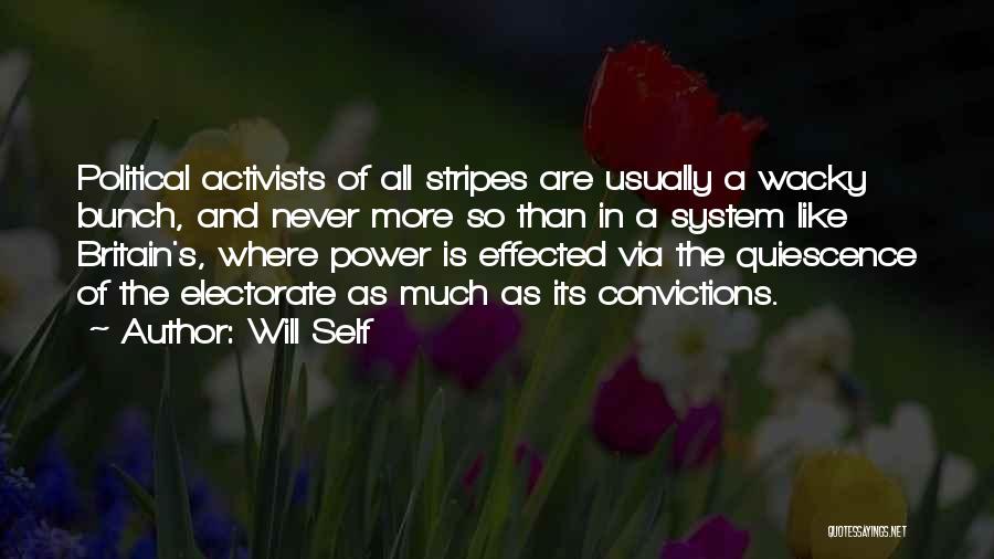 Will Self Quotes: Political Activists Of All Stripes Are Usually A Wacky Bunch, And Never More So Than In A System Like Britain's,
