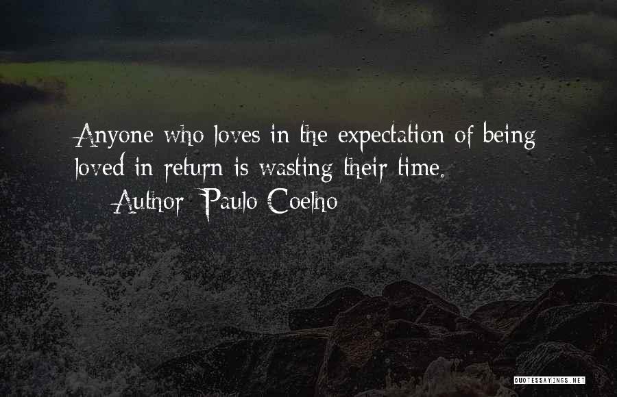 Paulo Coelho Quotes: Anyone Who Loves In The Expectation Of Being Loved In Return Is Wasting Their Time.