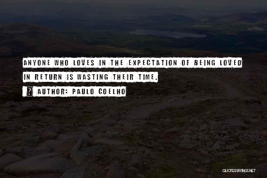 Paulo Coelho Quotes: Anyone Who Loves In The Expectation Of Being Loved In Return Is Wasting Their Time.