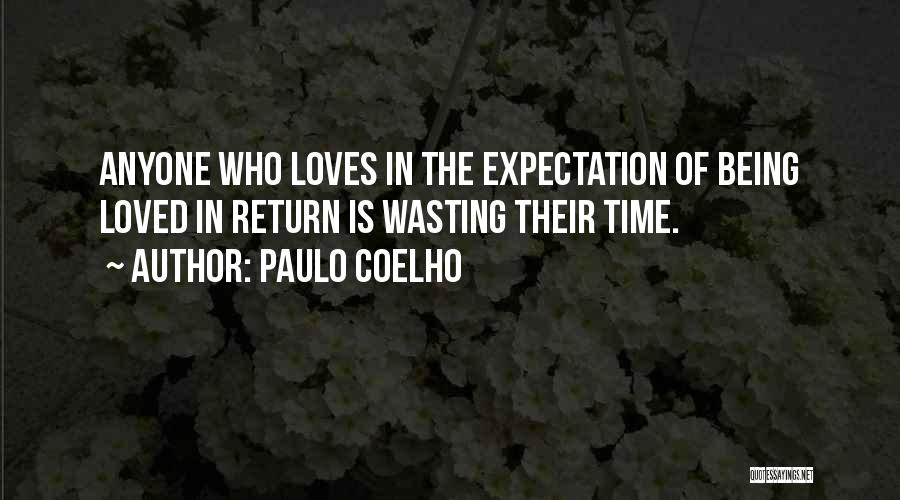 Paulo Coelho Quotes: Anyone Who Loves In The Expectation Of Being Loved In Return Is Wasting Their Time.