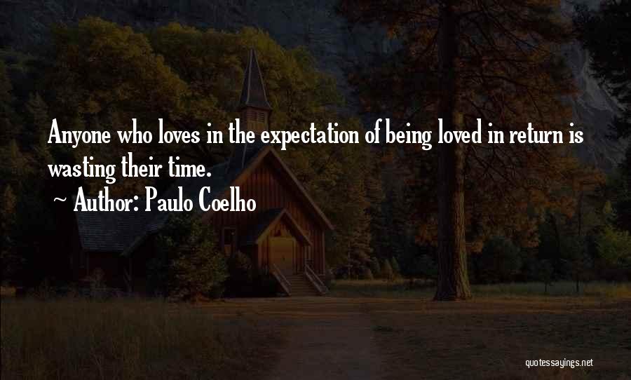 Paulo Coelho Quotes: Anyone Who Loves In The Expectation Of Being Loved In Return Is Wasting Their Time.