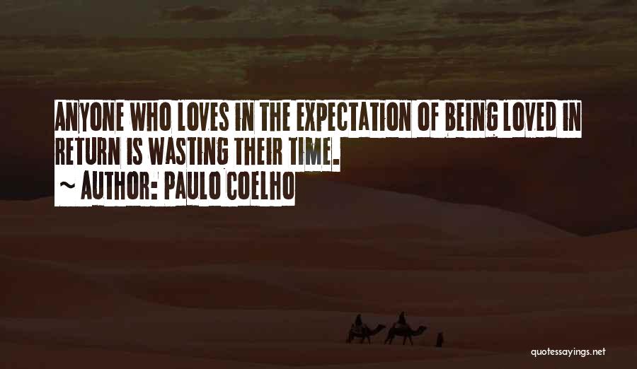 Paulo Coelho Quotes: Anyone Who Loves In The Expectation Of Being Loved In Return Is Wasting Their Time.