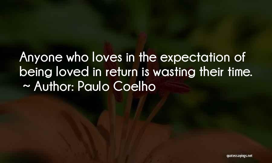 Paulo Coelho Quotes: Anyone Who Loves In The Expectation Of Being Loved In Return Is Wasting Their Time.