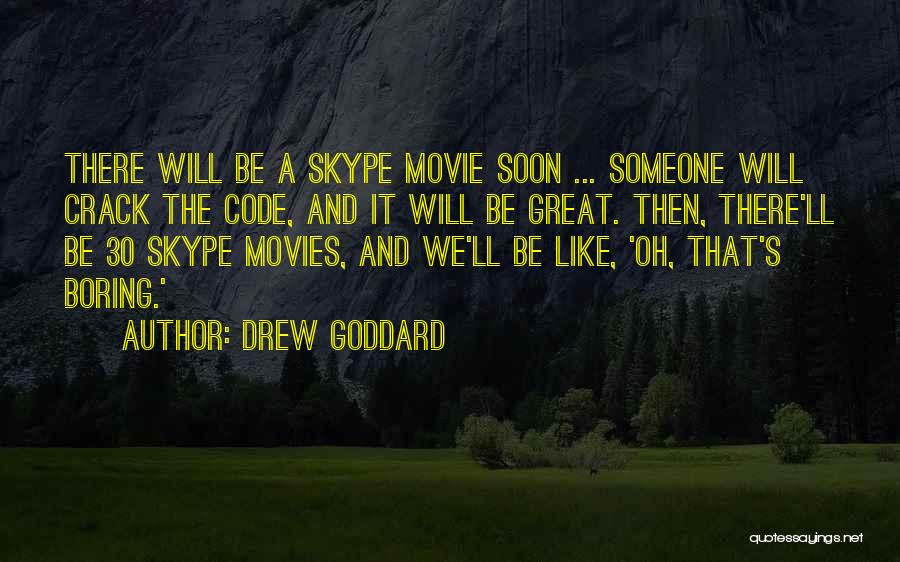 Drew Goddard Quotes: There Will Be A Skype Movie Soon ... Someone Will Crack The Code, And It Will Be Great. Then, There'll