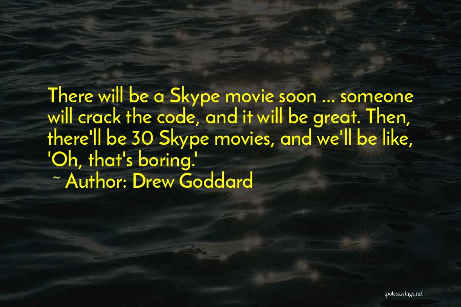 Drew Goddard Quotes: There Will Be A Skype Movie Soon ... Someone Will Crack The Code, And It Will Be Great. Then, There'll