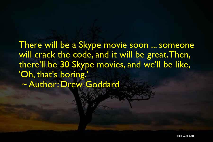 Drew Goddard Quotes: There Will Be A Skype Movie Soon ... Someone Will Crack The Code, And It Will Be Great. Then, There'll