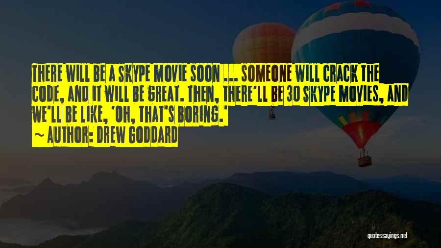 Drew Goddard Quotes: There Will Be A Skype Movie Soon ... Someone Will Crack The Code, And It Will Be Great. Then, There'll