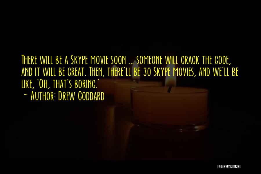Drew Goddard Quotes: There Will Be A Skype Movie Soon ... Someone Will Crack The Code, And It Will Be Great. Then, There'll