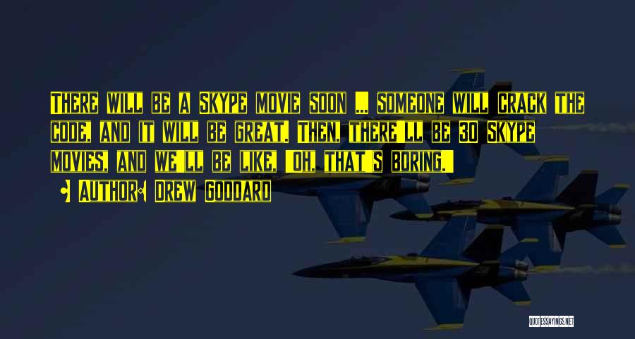 Drew Goddard Quotes: There Will Be A Skype Movie Soon ... Someone Will Crack The Code, And It Will Be Great. Then, There'll