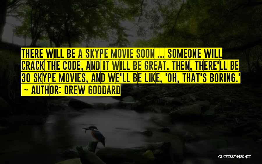 Drew Goddard Quotes: There Will Be A Skype Movie Soon ... Someone Will Crack The Code, And It Will Be Great. Then, There'll