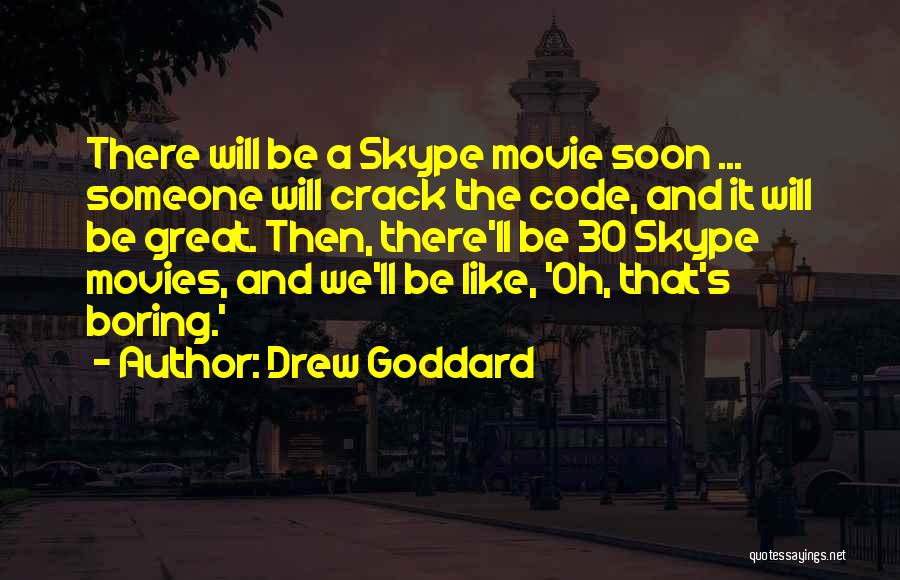 Drew Goddard Quotes: There Will Be A Skype Movie Soon ... Someone Will Crack The Code, And It Will Be Great. Then, There'll