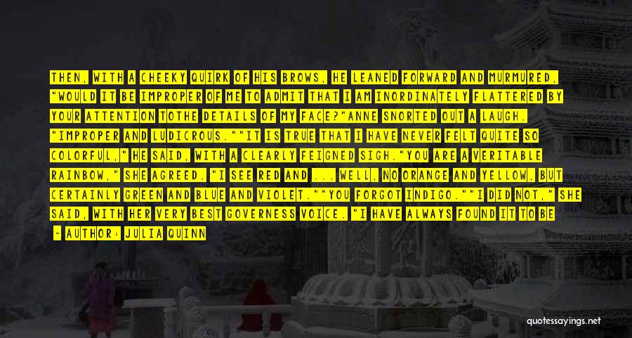 Julia Quinn Quotes: Then, With A Cheeky Quirk Of His Brows, He Leaned Forward And Murmured, Would It Be Improper Of Me To