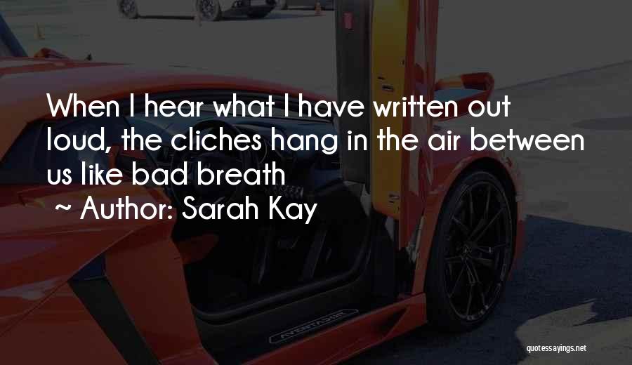 Sarah Kay Quotes: When I Hear What I Have Written Out Loud, The Cliches Hang In The Air Between Us Like Bad Breath