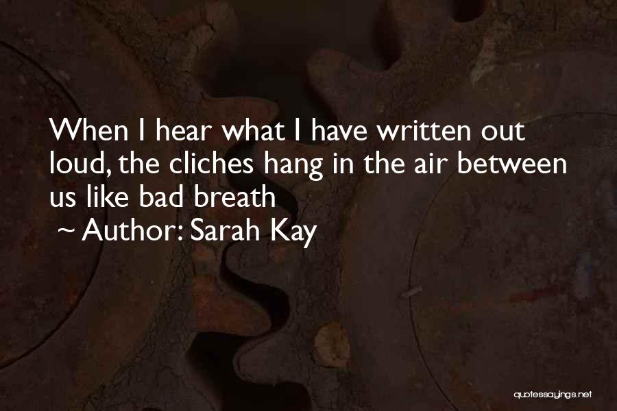 Sarah Kay Quotes: When I Hear What I Have Written Out Loud, The Cliches Hang In The Air Between Us Like Bad Breath