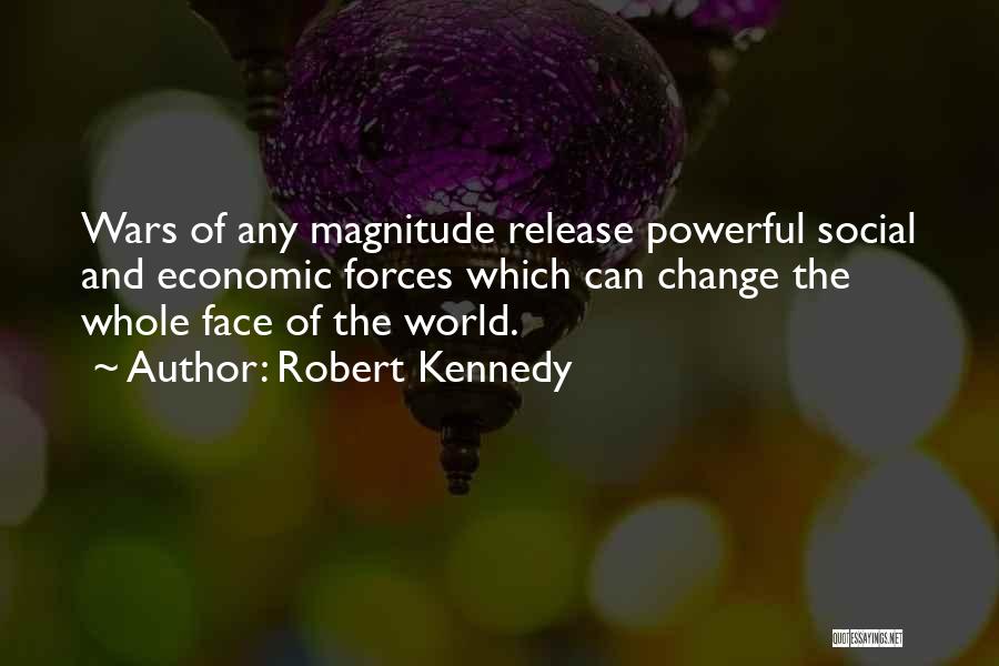 Robert Kennedy Quotes: Wars Of Any Magnitude Release Powerful Social And Economic Forces Which Can Change The Whole Face Of The World.