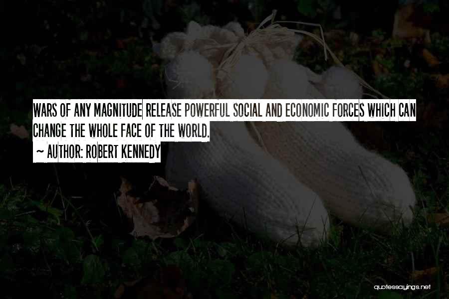 Robert Kennedy Quotes: Wars Of Any Magnitude Release Powerful Social And Economic Forces Which Can Change The Whole Face Of The World.