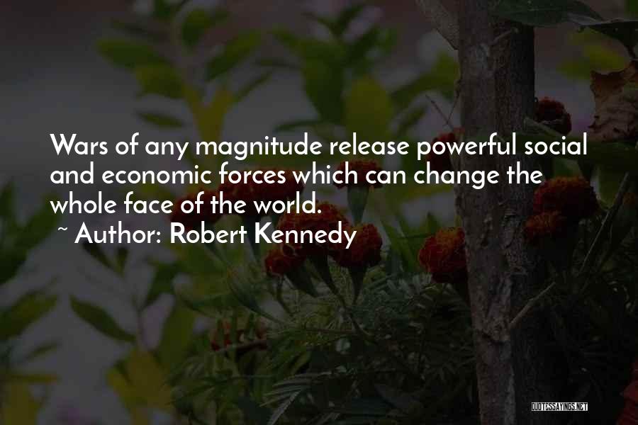 Robert Kennedy Quotes: Wars Of Any Magnitude Release Powerful Social And Economic Forces Which Can Change The Whole Face Of The World.