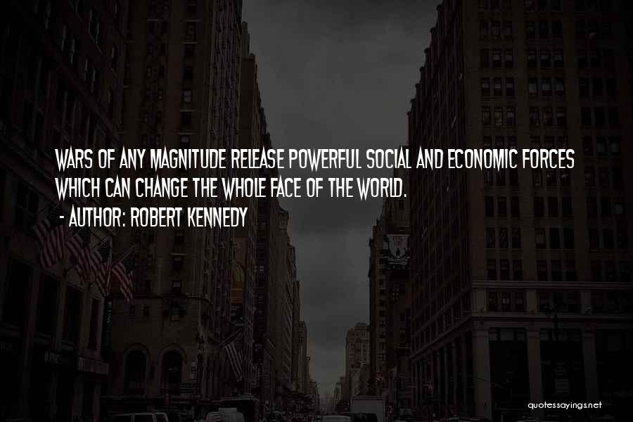 Robert Kennedy Quotes: Wars Of Any Magnitude Release Powerful Social And Economic Forces Which Can Change The Whole Face Of The World.