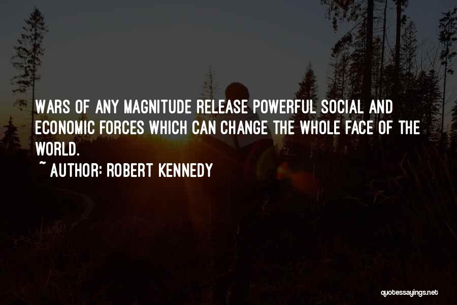 Robert Kennedy Quotes: Wars Of Any Magnitude Release Powerful Social And Economic Forces Which Can Change The Whole Face Of The World.