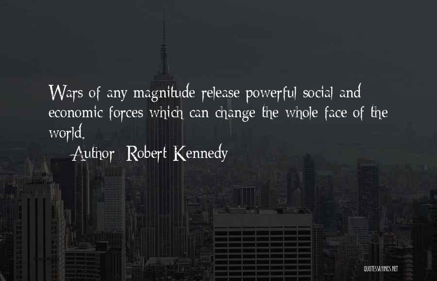 Robert Kennedy Quotes: Wars Of Any Magnitude Release Powerful Social And Economic Forces Which Can Change The Whole Face Of The World.