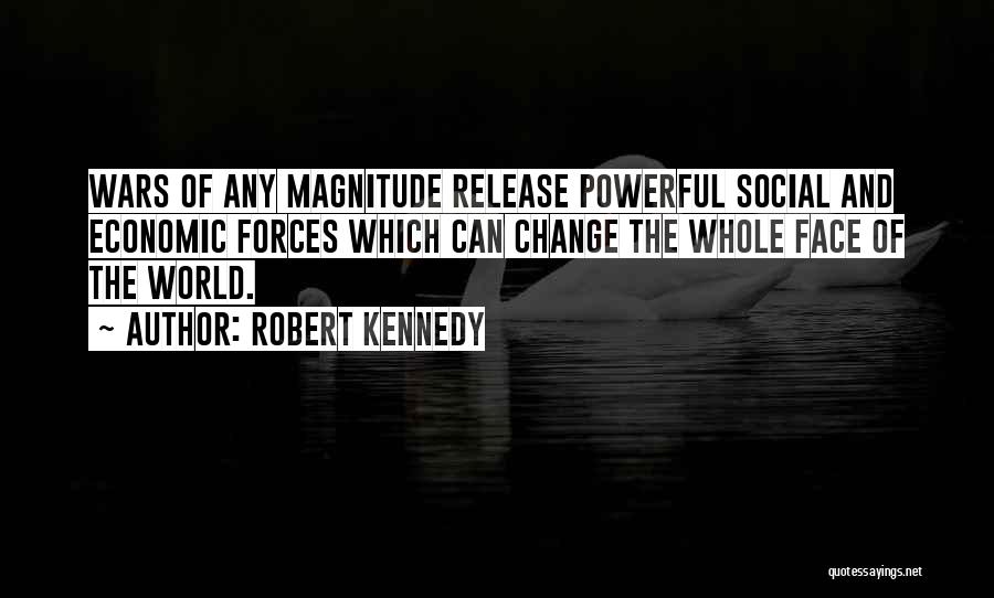 Robert Kennedy Quotes: Wars Of Any Magnitude Release Powerful Social And Economic Forces Which Can Change The Whole Face Of The World.