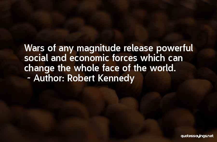Robert Kennedy Quotes: Wars Of Any Magnitude Release Powerful Social And Economic Forces Which Can Change The Whole Face Of The World.