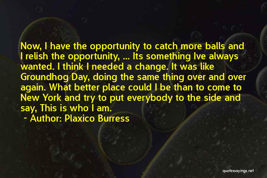 Plaxico Burress Quotes: Now, I Have The Opportunity To Catch More Balls And I Relish The Opportunity, ... Its Something Ive Always Wanted.