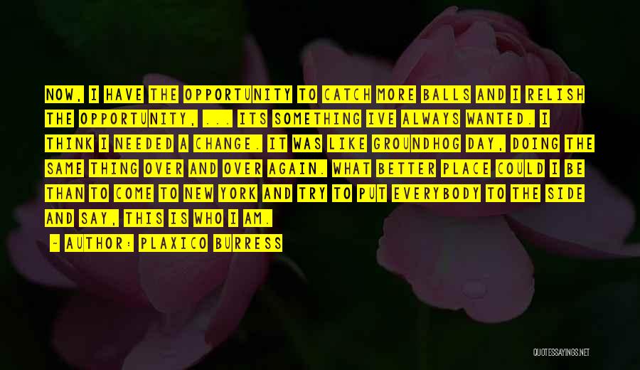 Plaxico Burress Quotes: Now, I Have The Opportunity To Catch More Balls And I Relish The Opportunity, ... Its Something Ive Always Wanted.