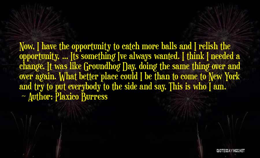 Plaxico Burress Quotes: Now, I Have The Opportunity To Catch More Balls And I Relish The Opportunity, ... Its Something Ive Always Wanted.