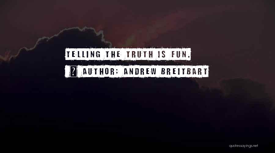 Andrew Breitbart Quotes: Telling The Truth Is Fun.