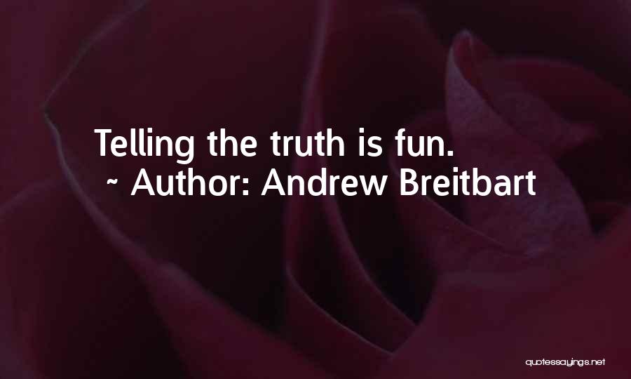 Andrew Breitbart Quotes: Telling The Truth Is Fun.