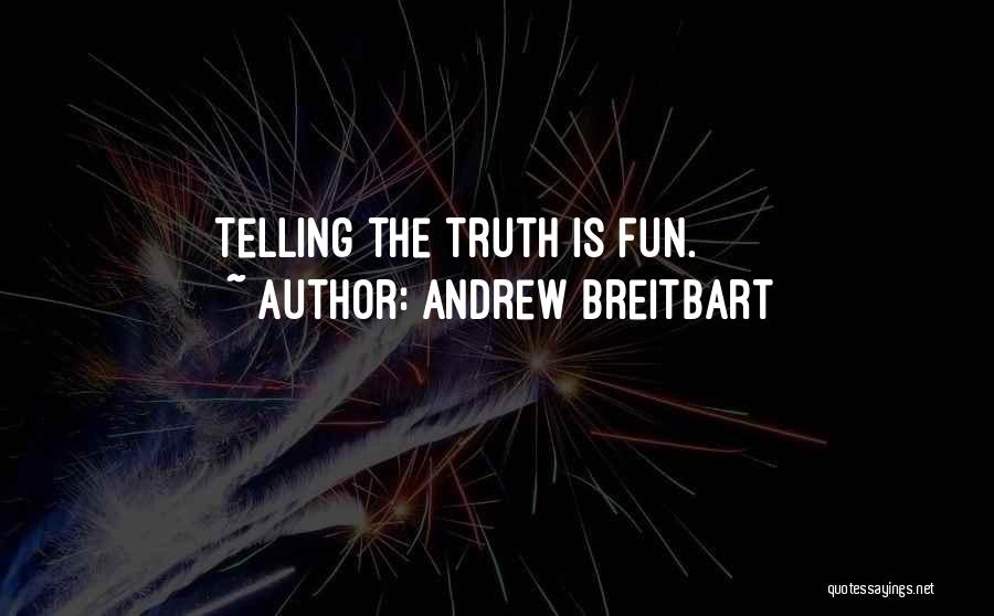 Andrew Breitbart Quotes: Telling The Truth Is Fun.