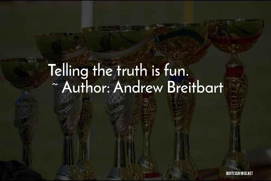 Andrew Breitbart Quotes: Telling The Truth Is Fun.