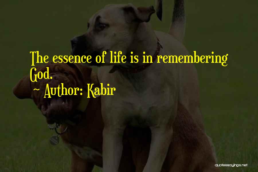 Kabir Quotes: The Essence Of Life Is In Remembering God.