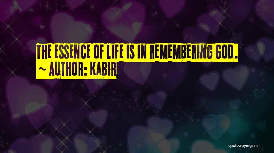 Kabir Quotes: The Essence Of Life Is In Remembering God.