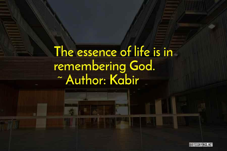 Kabir Quotes: The Essence Of Life Is In Remembering God.